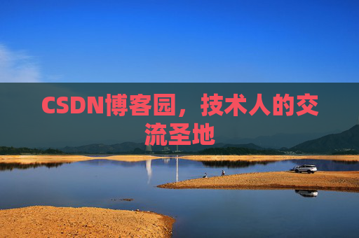 CSDN博客园,技术人的交流圣地 CSDN博客园,技术人的交流圣地